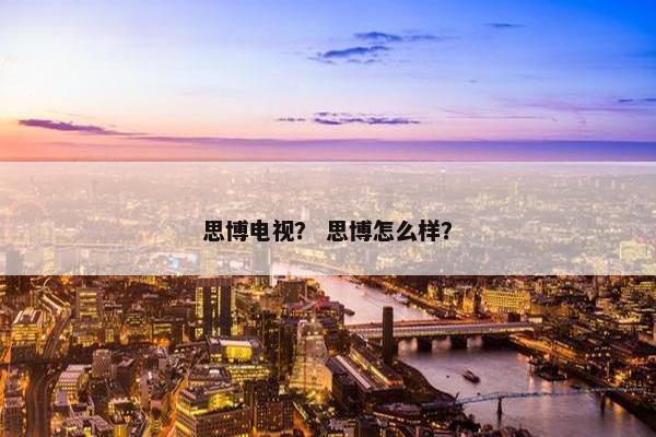 思博电视？ 思博怎么样？