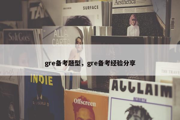 gre备考题型，gre备考经验分享