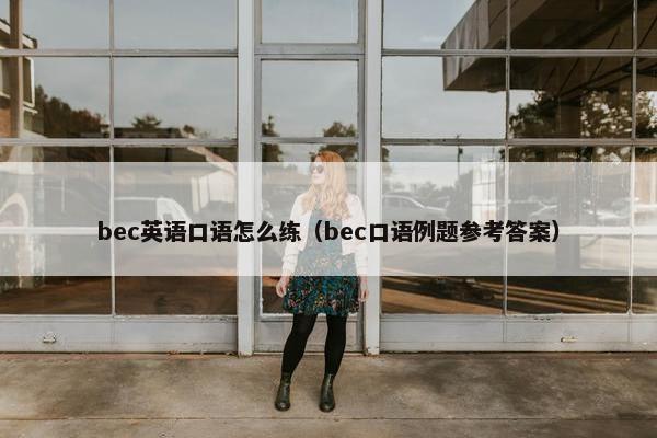 bec英语口语怎么练（bec口语例题参考答案）