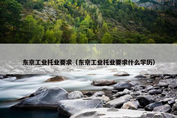 东京工业托业要求（东京工业托业要求什么学历）