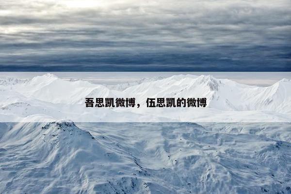 吾思凯微博，伍思凯的微博