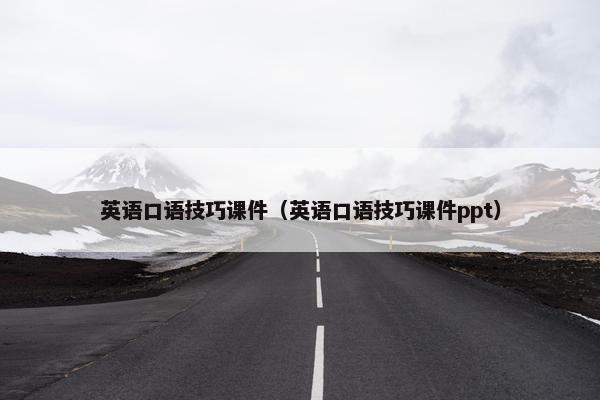英语口语技巧课件（英语口语技巧课件ppt）