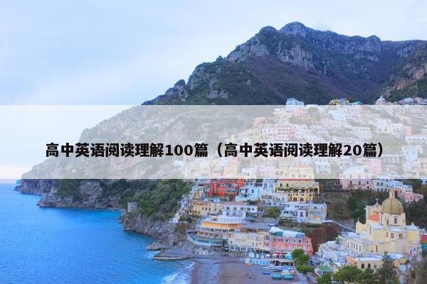 高中英语阅读理解100篇（高中英语阅读理解20篇）