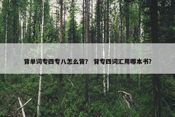 背单词专四专八怎么背？ 背专四词汇用哪本书？