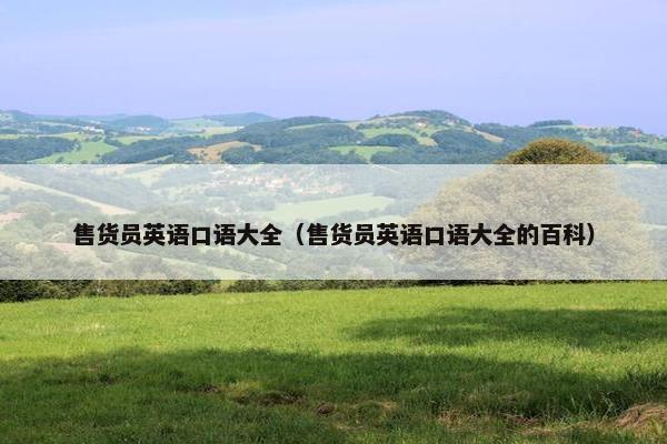 售货员英语口语大全（售货员英语口语大全的百科）