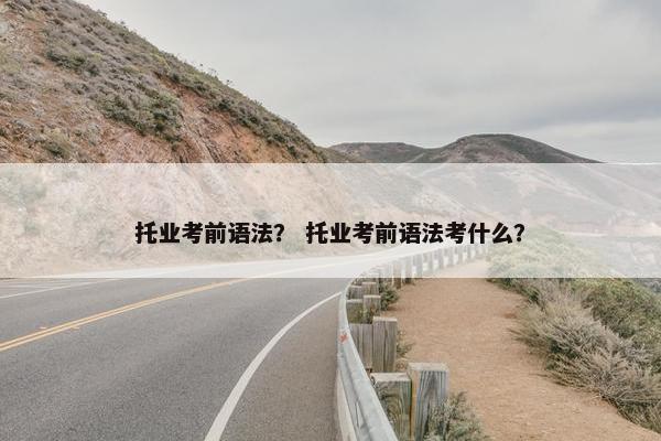 托业考前语法？ 托业考前语法考什么？