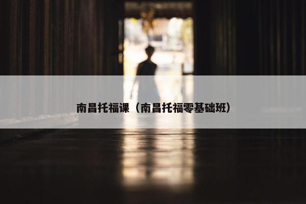 南昌托福课（南昌托福零基础班）