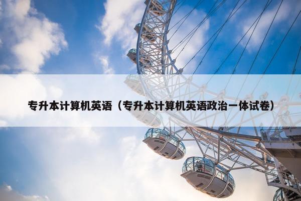 专升本计算机英语（专升本计算机英语政治一体试卷）