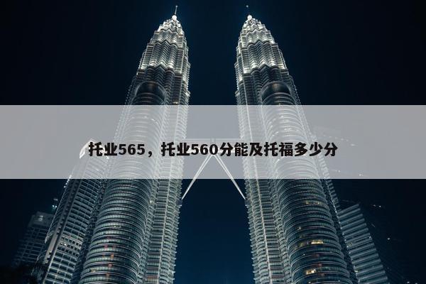 托业565，托业560分能及托福多少分