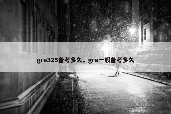 gre325备考多久，gre一般备考多久