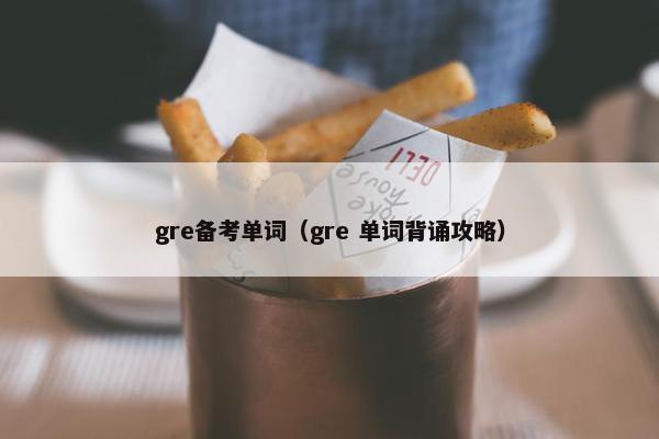gre备考单词（gre 单词背诵攻略）