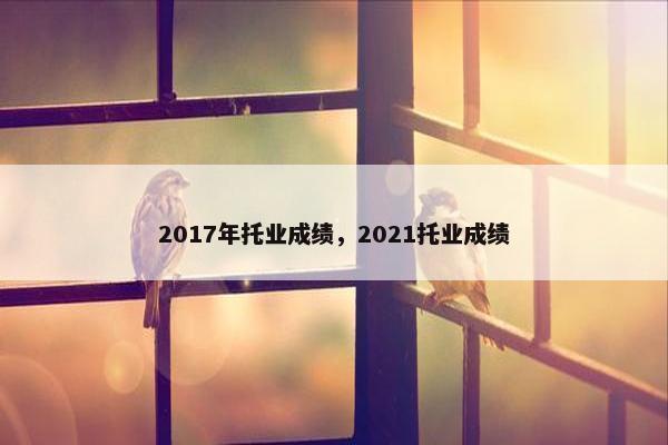2017年托业成绩，2021托业成绩