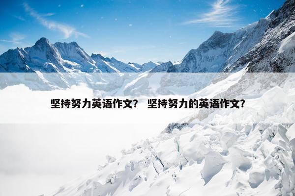 坚持努力英语作文？ 坚持努力的英语作文？