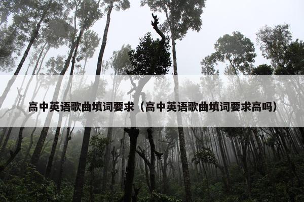高中英语歌曲填词要求（高中英语歌曲填词要求高吗）