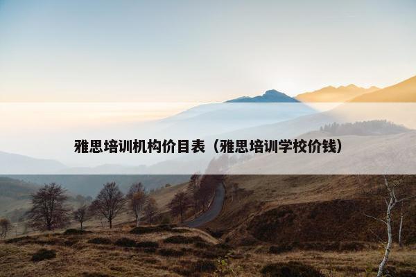 雅思培训机构价目表（雅思培训学校价钱）