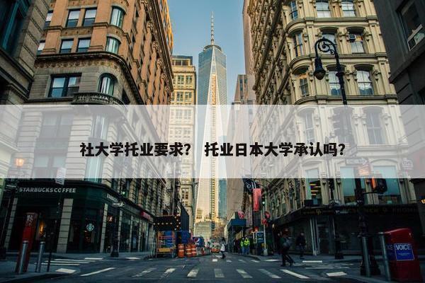社大学托业要求？ 托业日本大学承认吗？