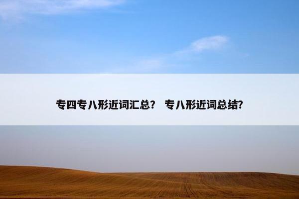 专四专八形近词汇总？ 专八形近词总结？