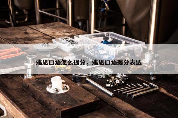 雅思口语怎么提分，雅思口语提分表达
