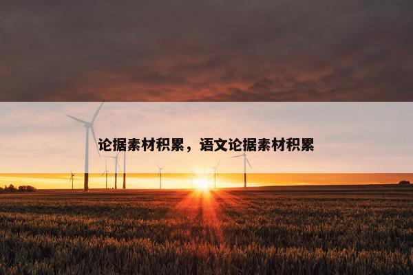 论据素材积累，语文论据素材积累