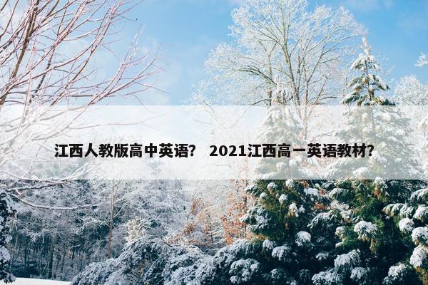 江西人教版高中英语？ 2021江西高一英语教材？