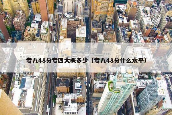 专八48分专四大概多少（专八48分什么水平）