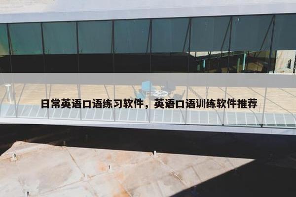 日常英语口语练习软件，英语口语训练软件推荐