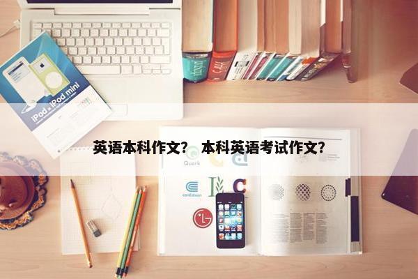 英语本科作文？ 本科英语考试作文？
