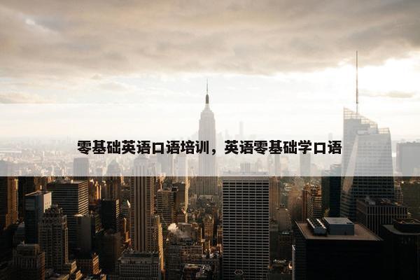 零基础英语口语培训，英语零基础学口语