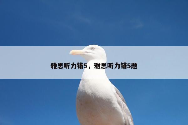 雅思听力错5，雅思听力错5题