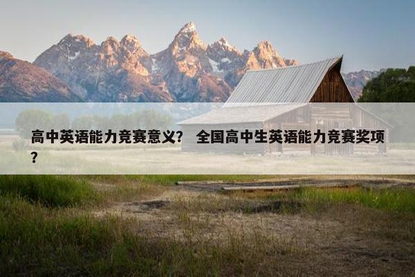 高中英语能力竞赛意义？ 全国高中生英语能力竞赛奖项？