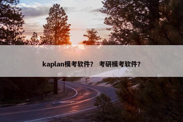 kaplan模考软件？ 考研模考软件？