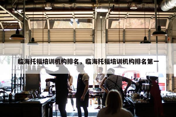 临海托福培训机构排名，临海托福培训机构排名第一