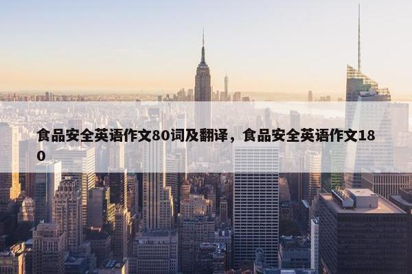 食品安全英语作文80词及翻译，食品安全英语作文180