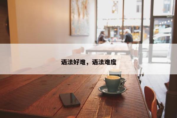 语法好难，语法难度