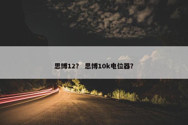 思博12？ 思博10k电位器？