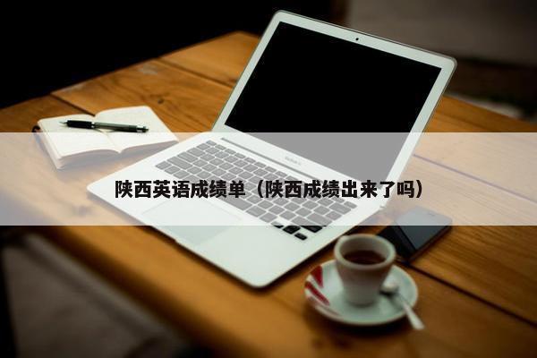 陕西英语成绩单（陕西成绩出来了吗）