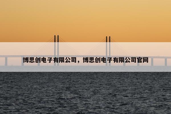 博思创电子有限公司，博思创电子有限公司官网