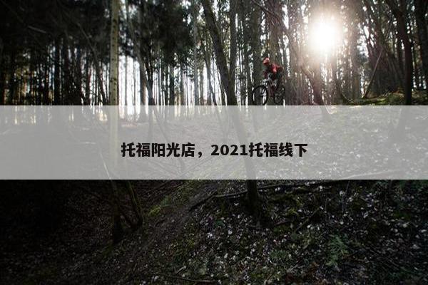 托福阳光店，2021托福线下