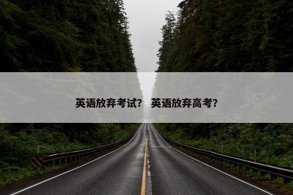 英语放弃考试？ 英语放弃高考？