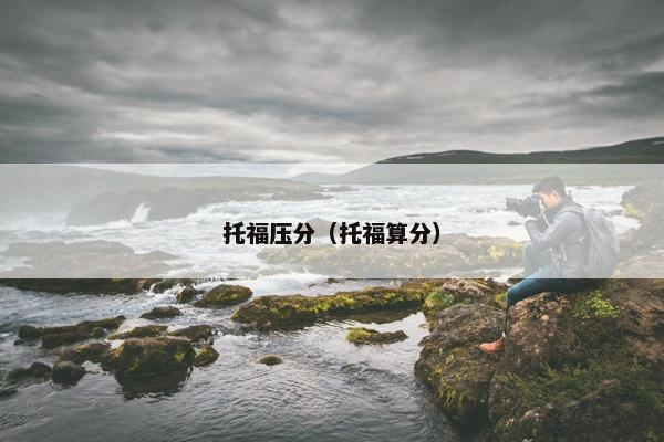 托福压分（托福算分）