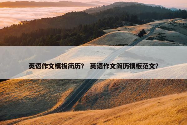 英语作文模板简历？ 英语作文简历模板范文？