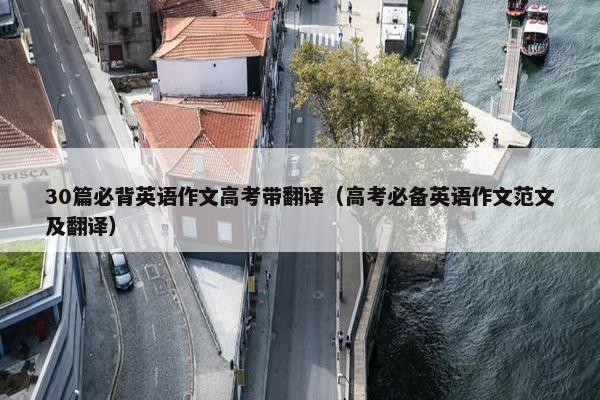 30篇必背英语作文高考带翻译（高考必备英语作文范文及翻译）
