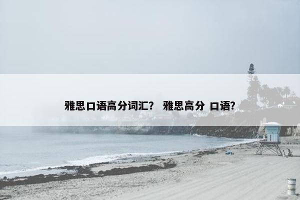 雅思口语高分词汇？ 雅思高分 口语？