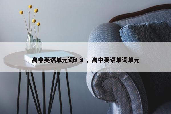 高中英语单元词汇汇，高中英语单词单元