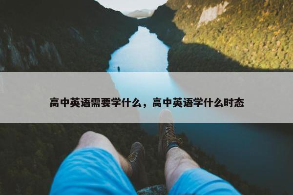 高中英语需要学什么，高中英语学什么时态