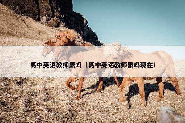 高中英语教师累吗（高中英语教师累吗现在）