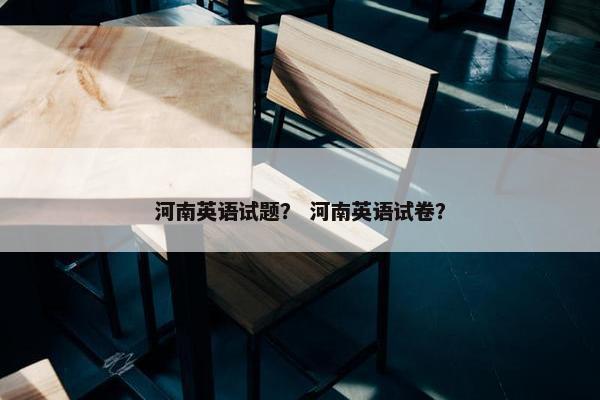 河南英语试题？ 河南英语试卷？