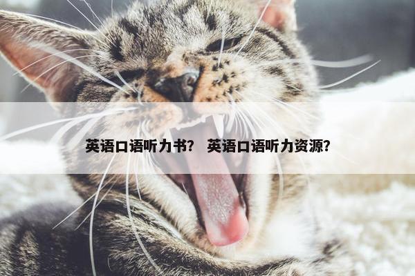 英语口语听力书？ 英语口语听力资源？
