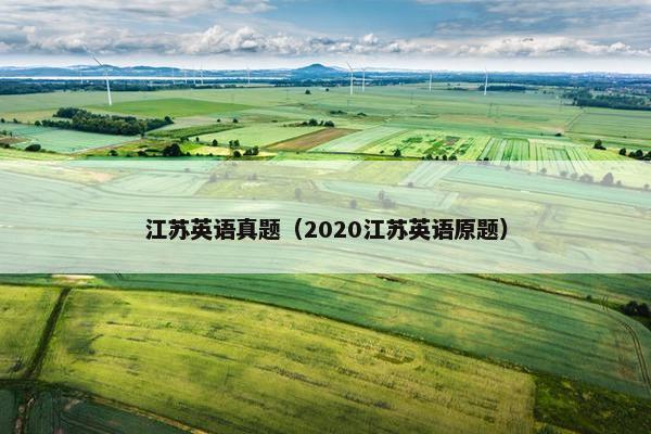 江苏英语真题（2020江苏英语原题）