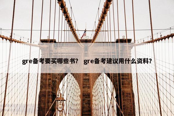 gre备考要买哪些书？ gre备考建议用什么资料？